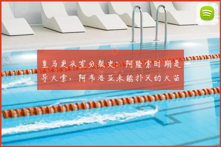 皇马更衣室分裂史：阿隆索时期是导火索，阿韦洛亚未能扑灭的火苗